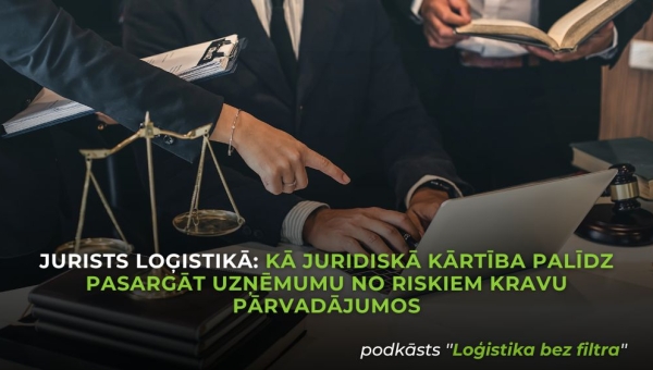 Jurists loģistikā: kā juridiskā kārtība palīdz pasargāt uzņēmumu no riskiem kravu pārvadājumos